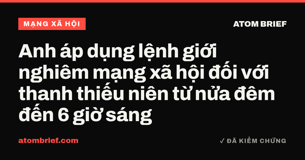 Anh áp dụng lệnh giới nghiêm mạng xã hội đối với thanh thiếu niên từ nửa đêm đến 6 giờ sáng