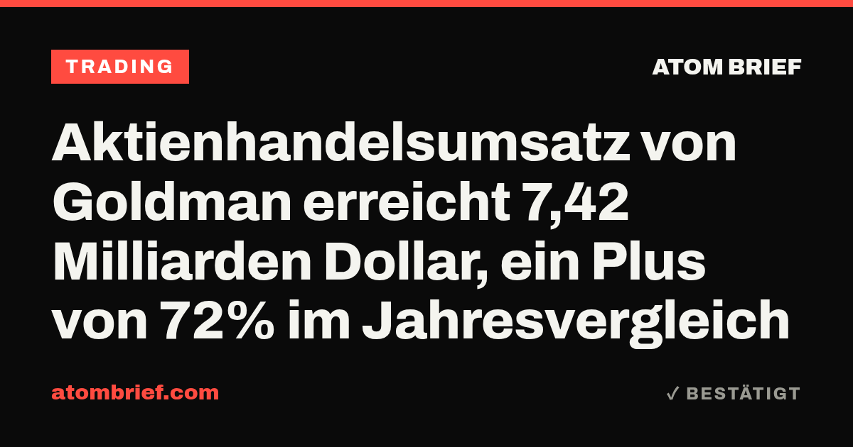 Aktienhandelsumsatz von Goldman erreicht 7,42 Milliarden Dollar, ein Plus von 72% im Jahresvergleich