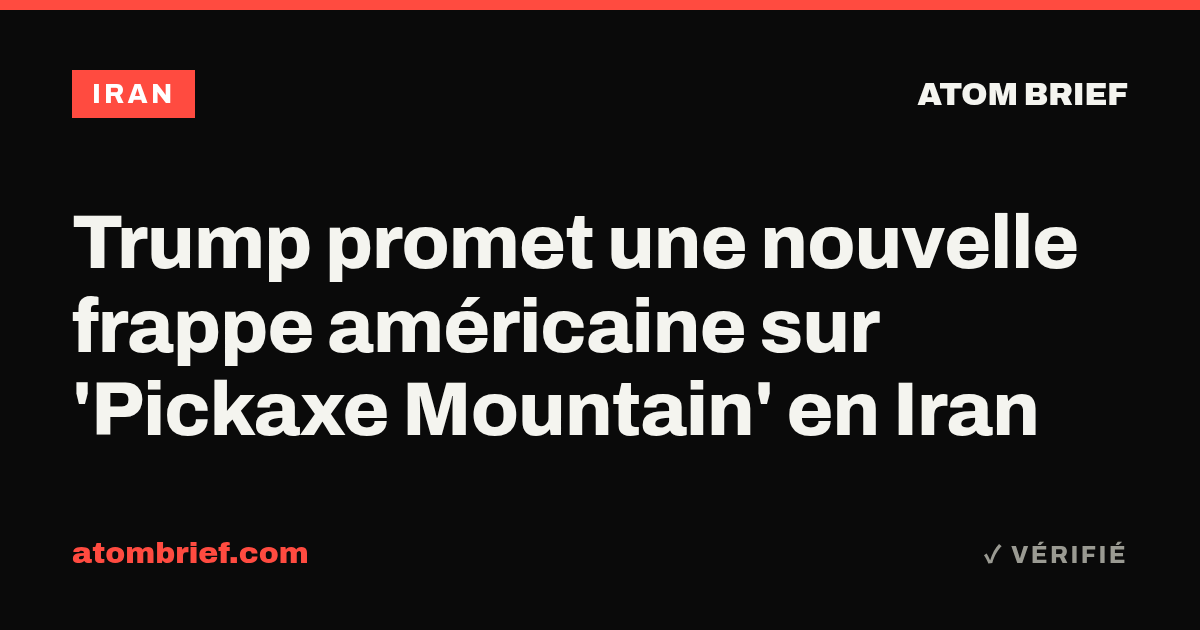 Trump promet une nouvelle frappe américaine sur 'Pickaxe Mountain' en Iran