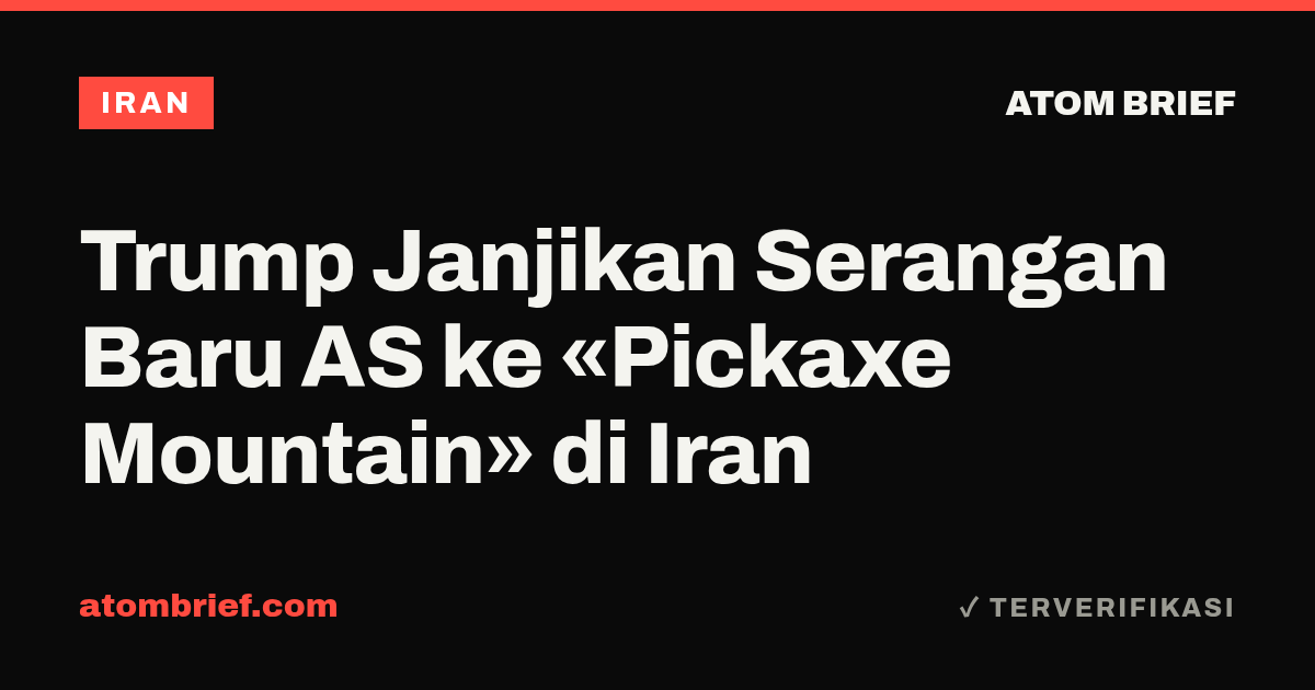 Trump Janjikan Serangan Baru AS ke «Pickaxe Mountain» di Iran