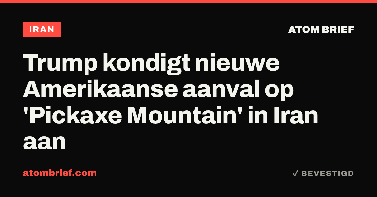 Trump kondigt nieuwe Amerikaanse aanval op 'Pickaxe Mountain' in Iran aan