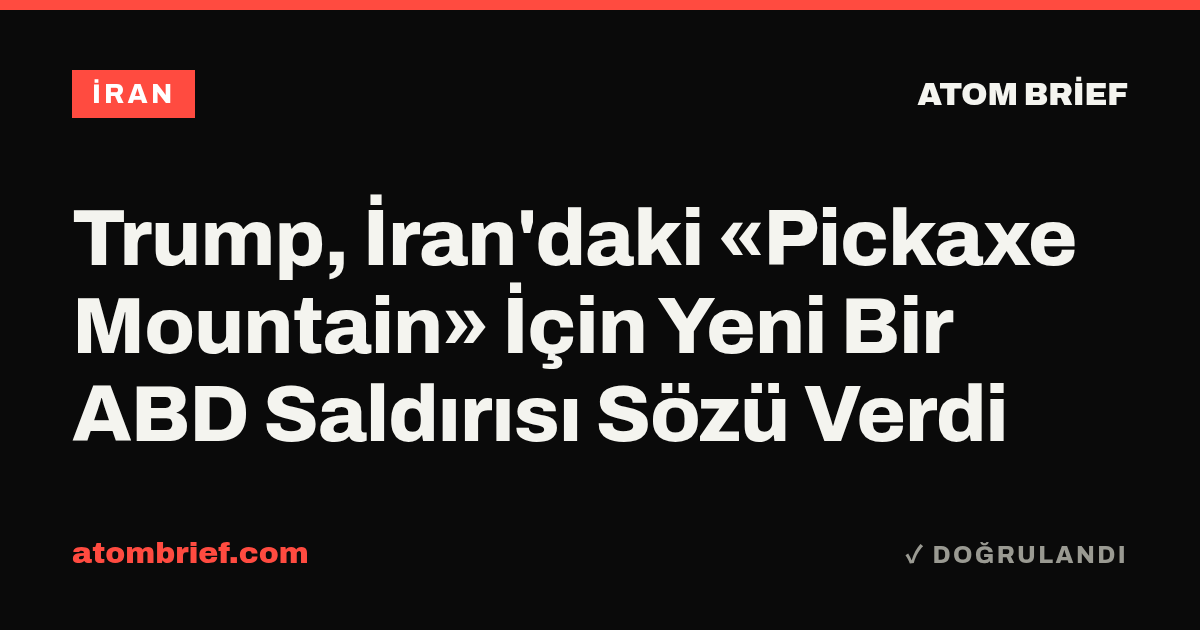 Trump, İran'daki «Pickaxe Mountain» İçin Yeni Bir ABD Saldırısı Sözü Verdi