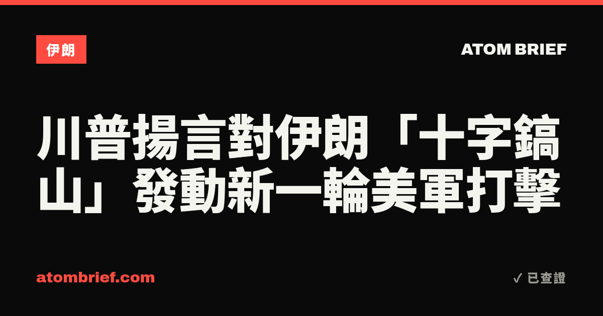 川普揚言對伊朗「十字鎬山」發動新一輪美軍打擊