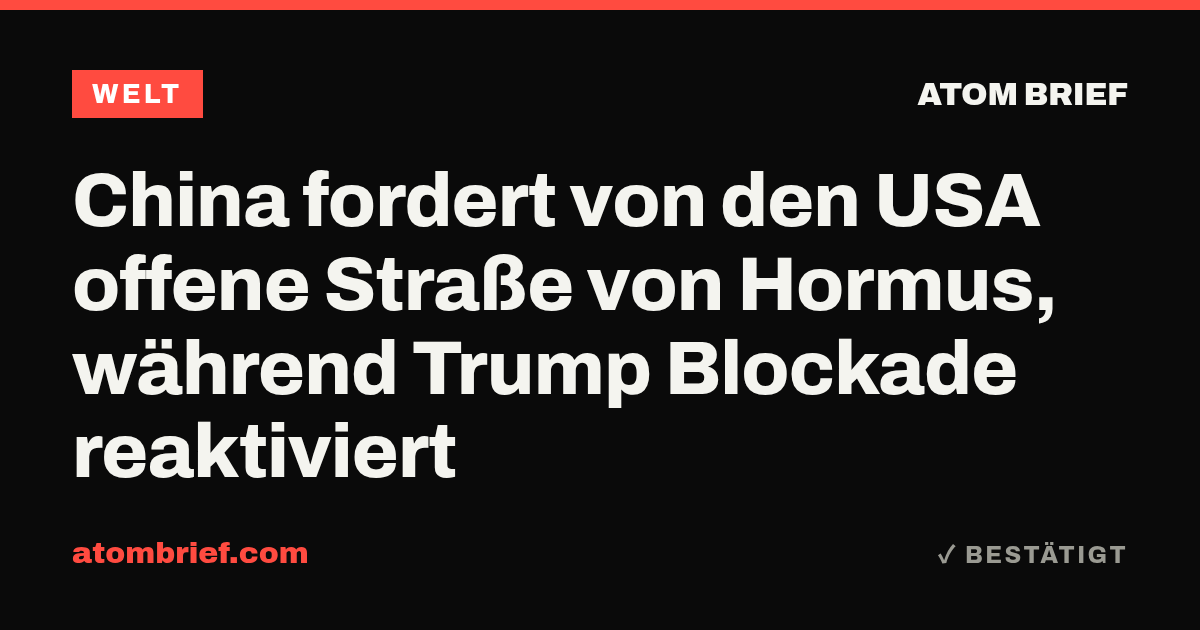 China fordert von den USA offene Straße von Hormus, während Trump Blockade reaktiviert
