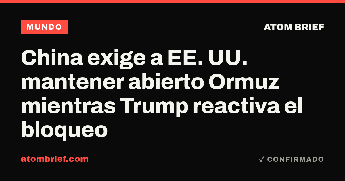 China exige a EE. UU. mantener abierto Ormuz mientras Trump reactiva el bloqueo