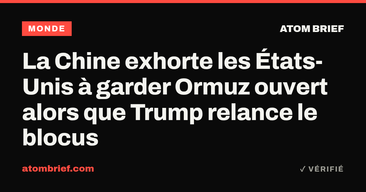 La Chine exhorte les États-Unis à garder Ormuz ouvert alors que Trump relance le blocus