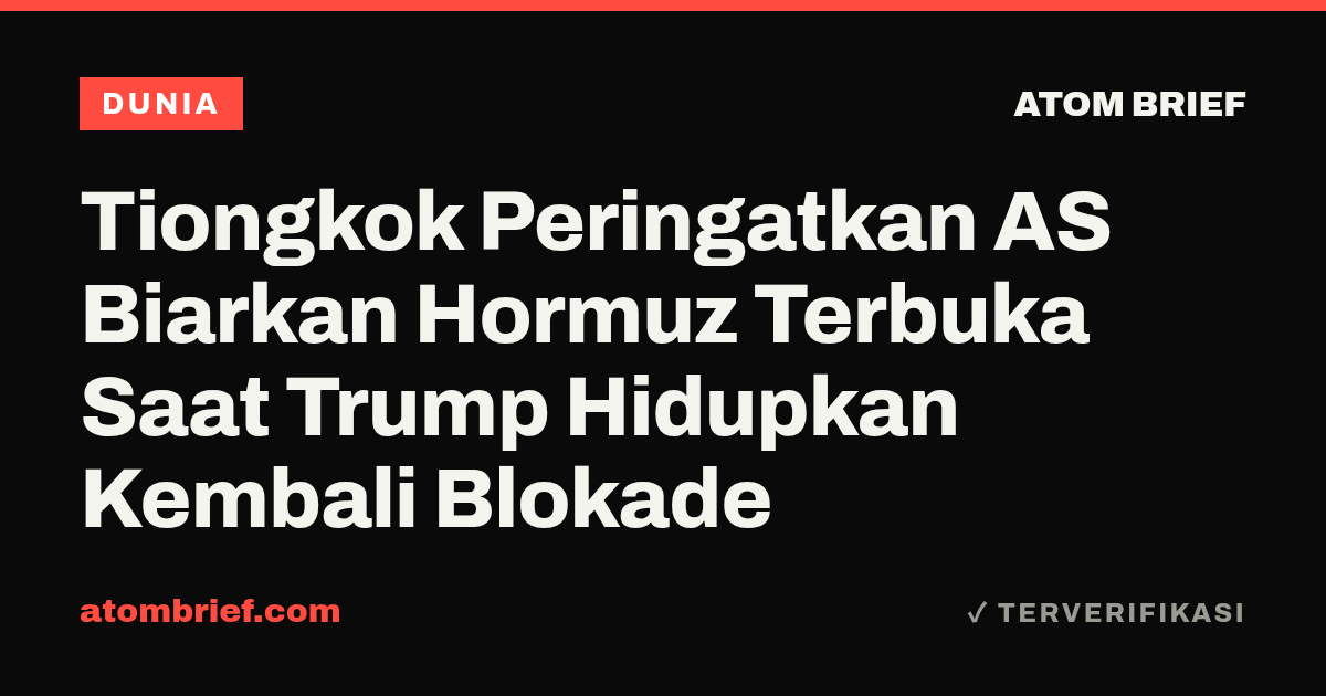 Tiongkok Peringatkan AS Biarkan Hormuz Terbuka Saat Trump Hidupkan Kembali Blokade