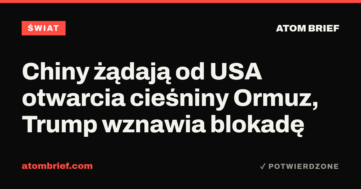 Chiny żądają od USA otwarcia cieśniny Ormuz, Trump wznawia blokadę