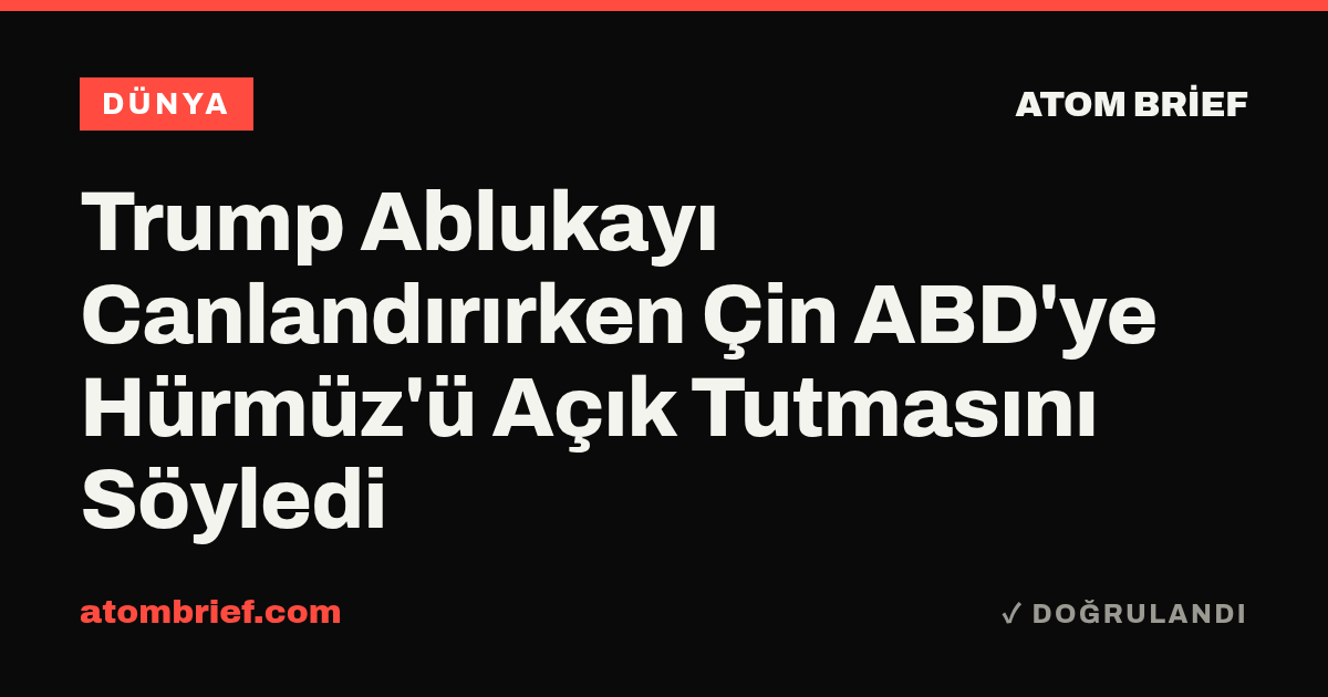 Trump Ablukayı Canlandırırken Çin ABD'ye Hürmüz'ü Açık Tutmasını Söyledi