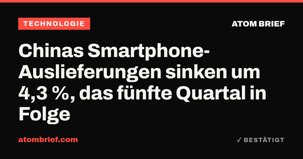 Chinas Smartphone-Auslieferungen sinken um 4,3 %, das fünfte Quartal in Folge