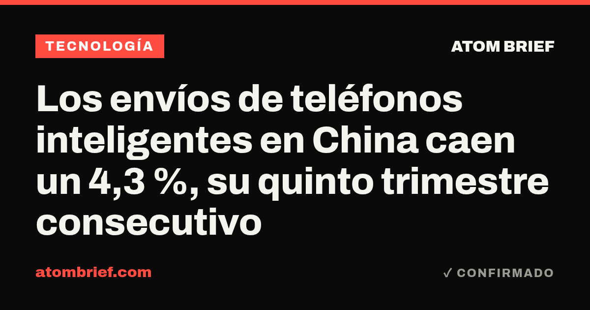 Los envíos de teléfonos inteligentes en China caen un 4,3 %, su quinto trimestre consecutivo