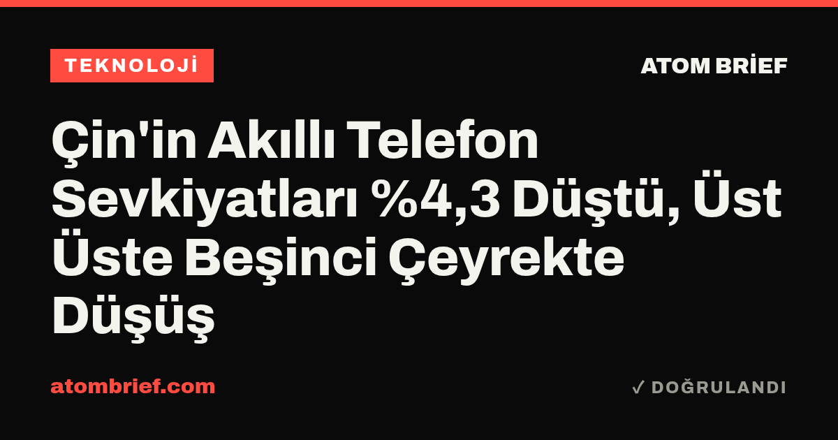 Çin'in Akıllı Telefon Sevkiyatları %4,3 Düştü, Üst Üste Beşinci Çeyrekte Düşüş