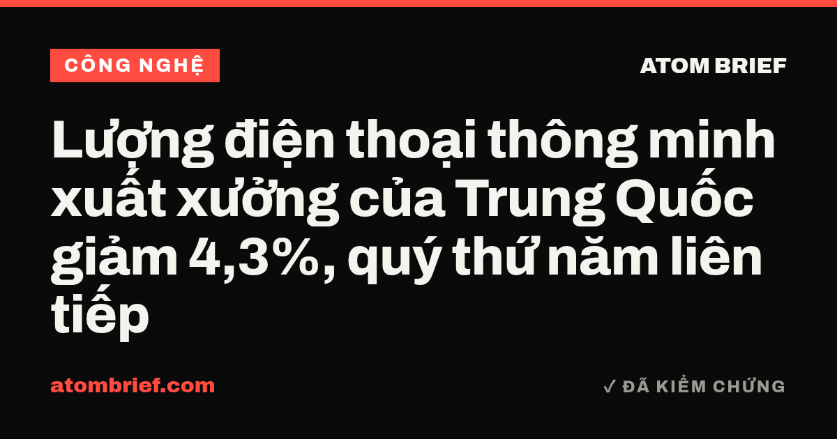 Lượng điện thoại thông minh xuất xưởng của Trung Quốc giảm 4,3%, quý thứ năm liên tiếp