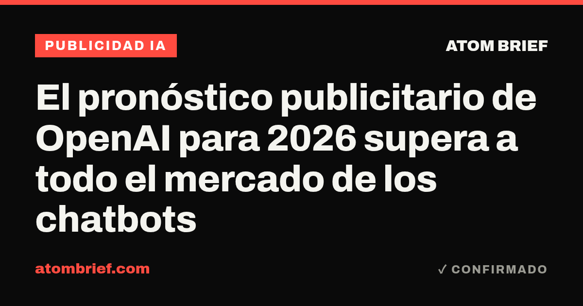 El pronóstico publicitario de OpenAI para 2026 supera a todo el mercado de los chatbots