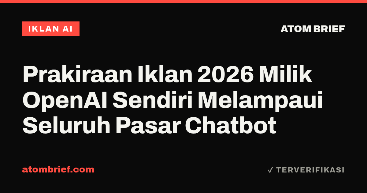 Prakiraan Iklan 2026 Milik OpenAI Sendiri Melampaui Seluruh Pasar Chatbot