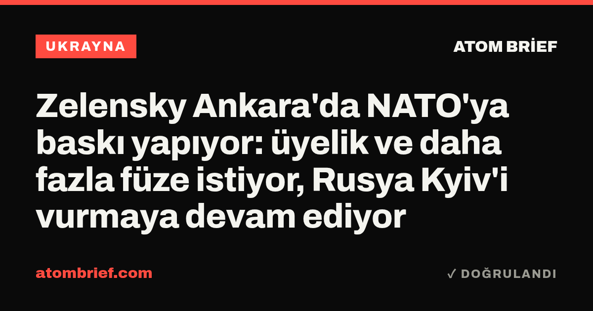 Zelensky Ankara'da NATO'ya baskı yapıyor: üyelik ve daha fazla füze istiyor, Rusya Kyiv'i vurmaya devam ediyor