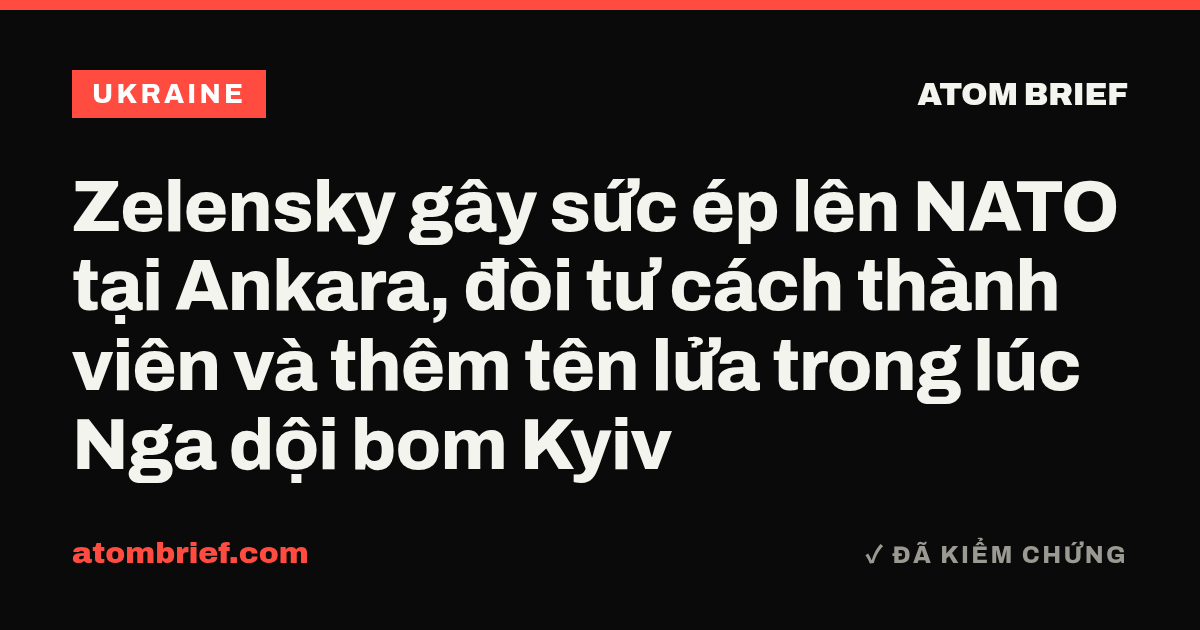 Zelensky gây sức ép lên NATO tại Ankara, đòi tư cách thành viên và thêm tên lửa trong lúc Nga dội bom Kyiv