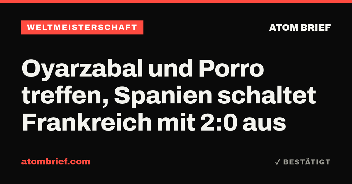 Oyarzabal und Porro treffen, Spanien schaltet Frankreich mit 2:0 aus