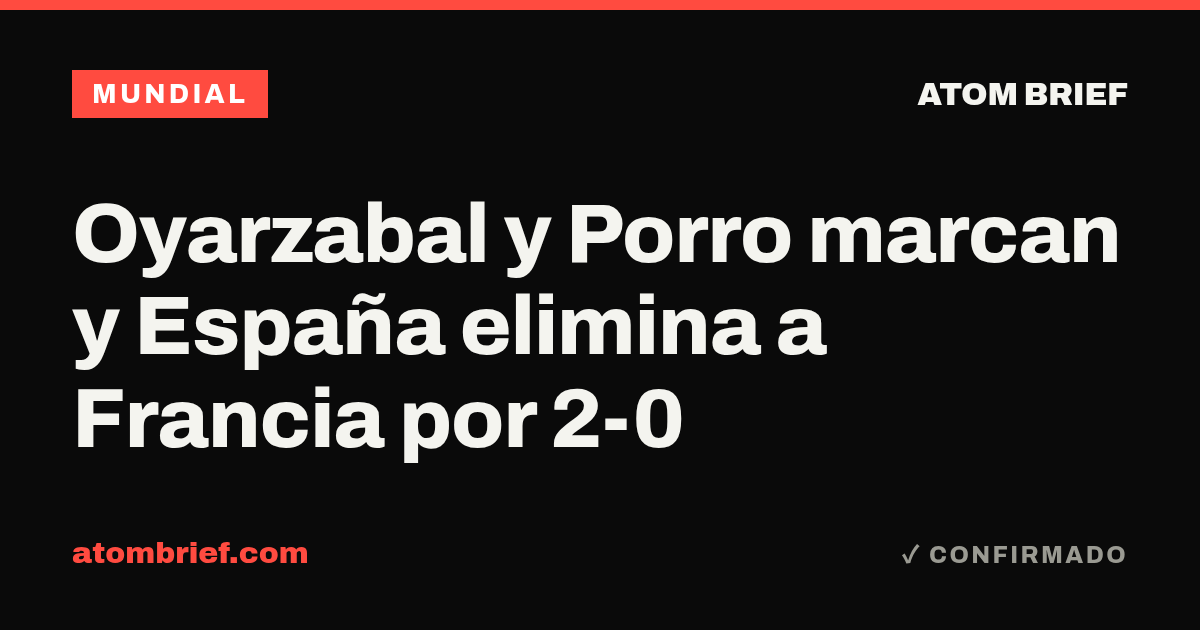 Oyarzabal y Porro marcan y España elimina a Francia por 2-0