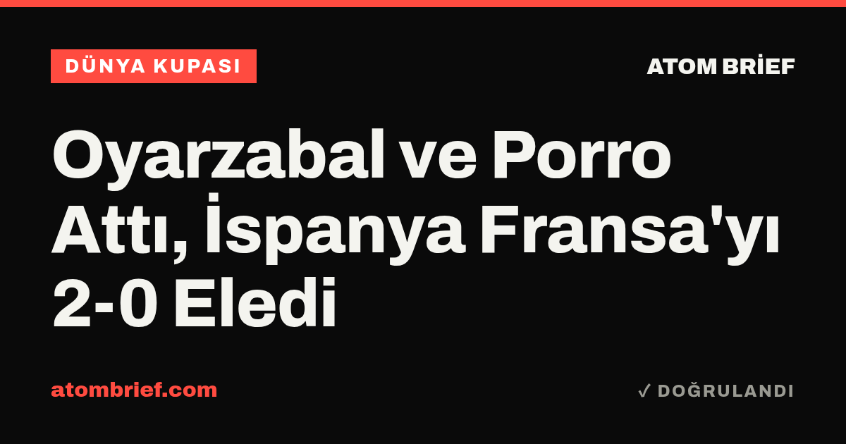 Oyarzabal ve Porro Attı, İspanya Fransa'yı 2-0 Eledi