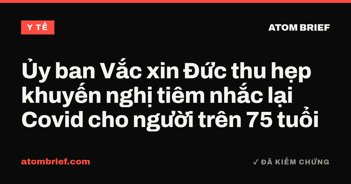 Ủy ban Vắc xin Đức thu hẹp khuyến nghị tiêm nhắc lại Covid cho người trên 75 tuổi