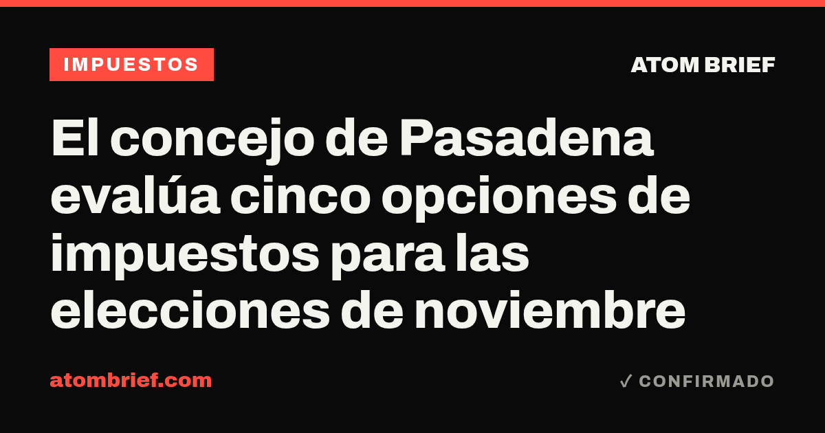 El concejo de Pasadena evalúa cinco opciones de impuestos para las elecciones de noviembre