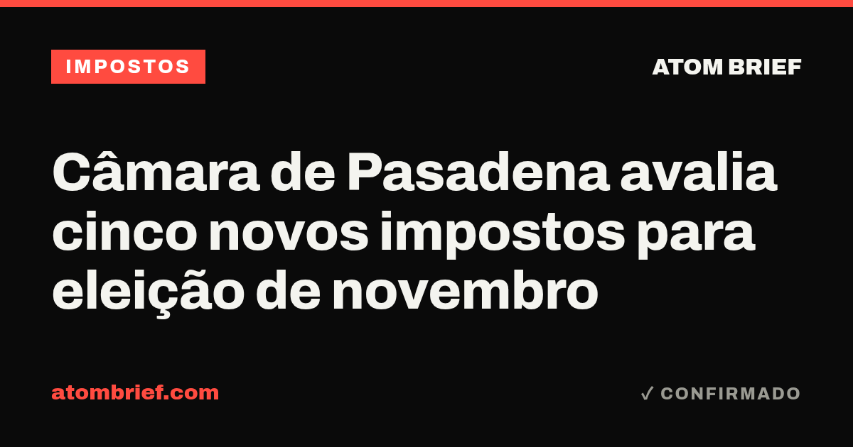 Câmara de Pasadena avalia cinco novos impostos para eleição de novembro