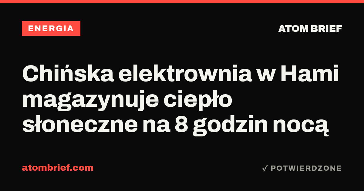 Chińska elektrownia w Hami magazynuje ciepło słoneczne na 8 godzin nocą