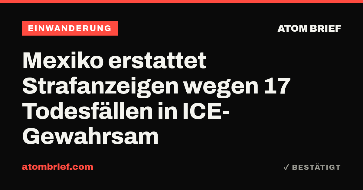 Mexiko erstattet Strafanzeigen wegen 17 Todesfällen in ICE-Gewahrsam