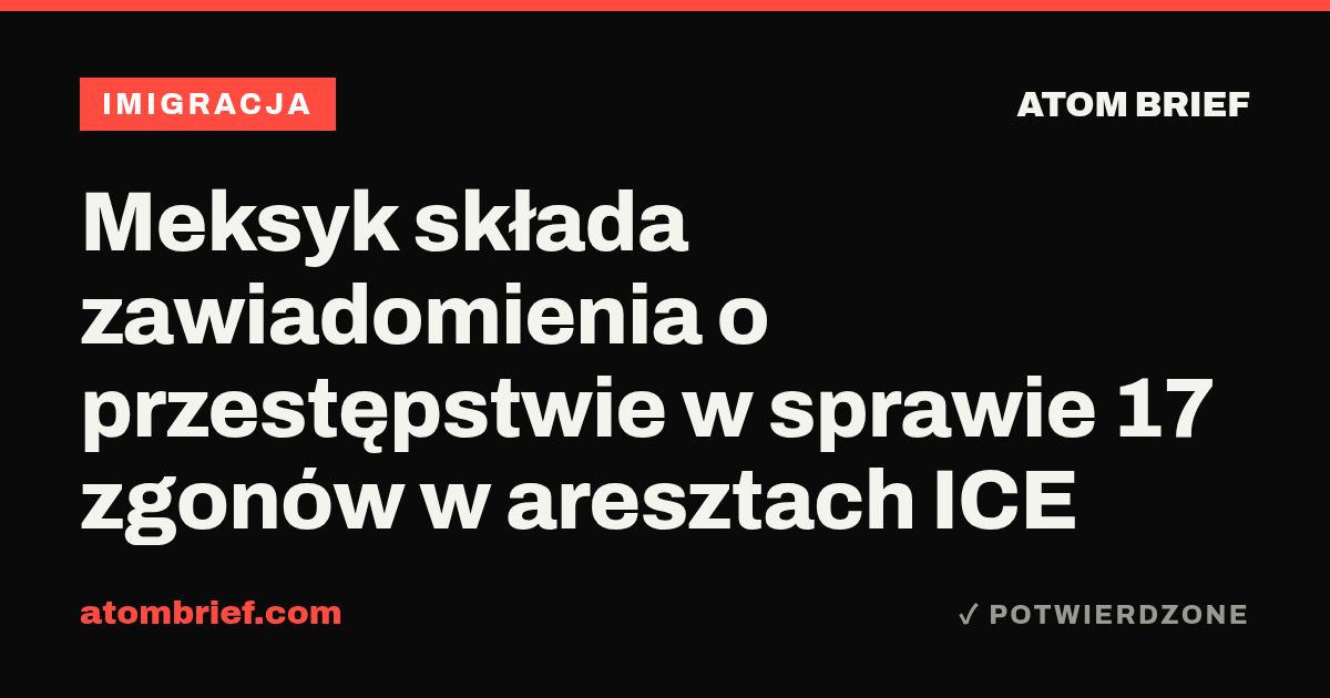 Meksyk składa zawiadomienia o przestępstwie w sprawie 17 zgonów w aresztach ICE