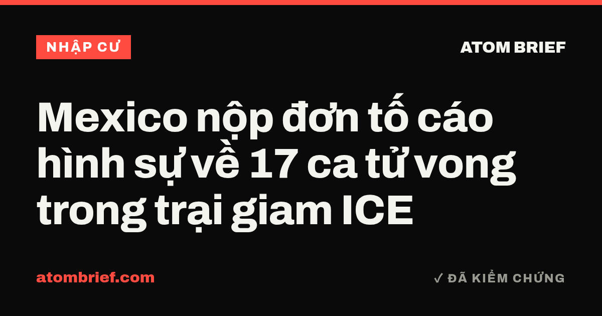 Mexico nộp đơn tố cáo hình sự về 17 ca tử vong trong trại giam ICE