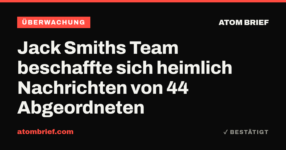 Jack Smiths Team beschaffte sich heimlich Nachrichten von 44 Abgeordneten