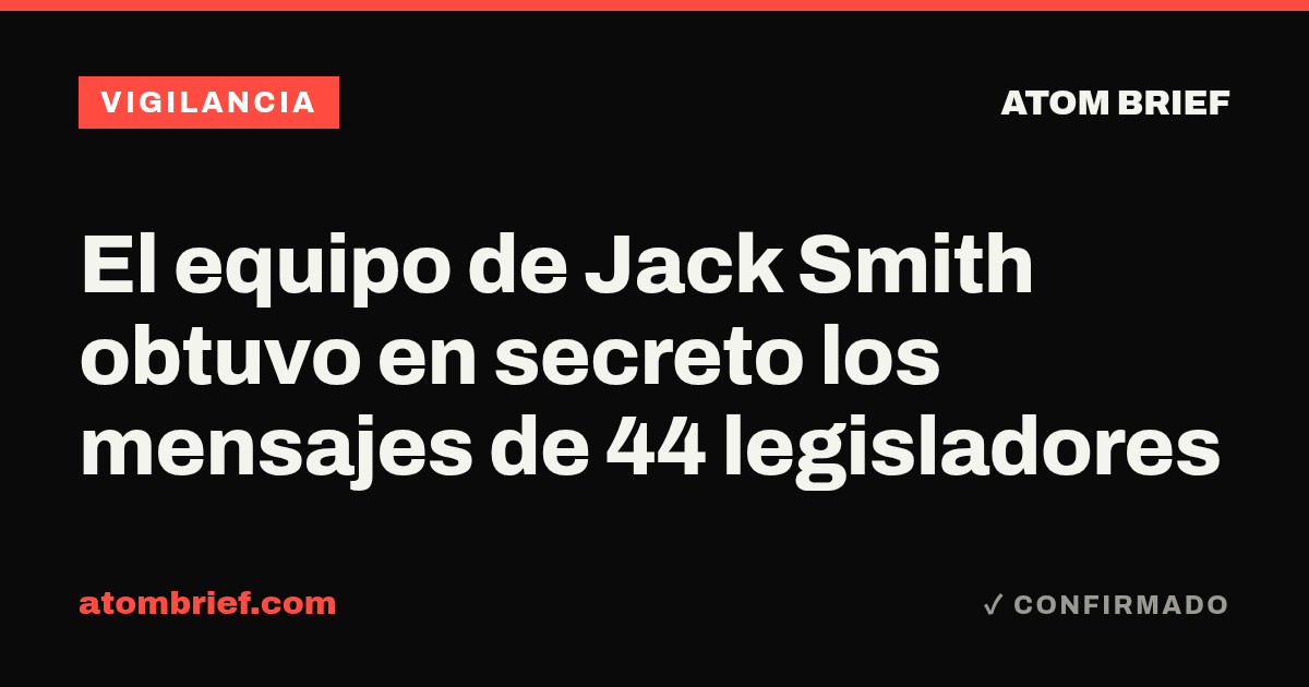 El equipo de Jack Smith obtuvo en secreto los mensajes de 44 legisladores