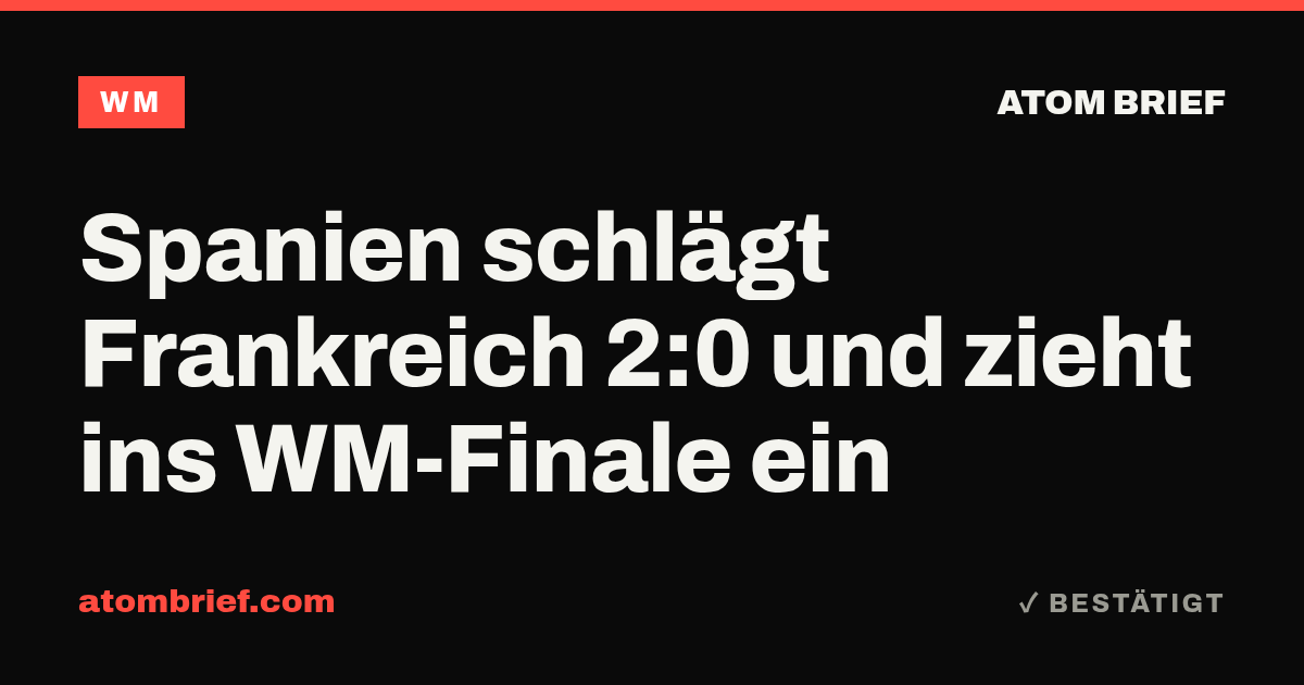 Spanien schlägt Frankreich 2:0 und zieht ins WM-Finale ein