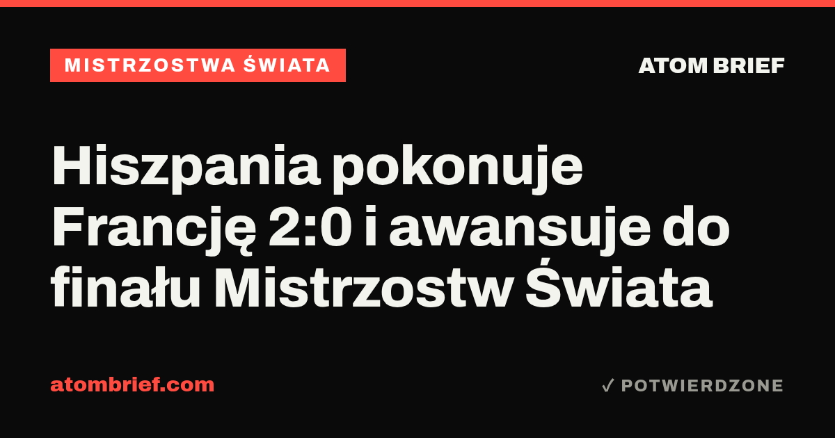 Hiszpania pokonuje Francję 2:0 i awansuje do finału Mistrzostw Świata