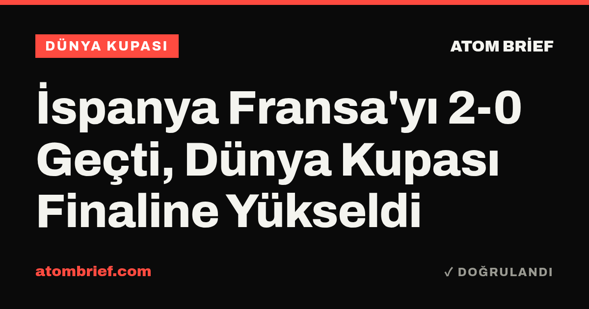 İspanya Fransa'yı 2-0 Geçti, Dünya Kupası Finaline Yükseldi
