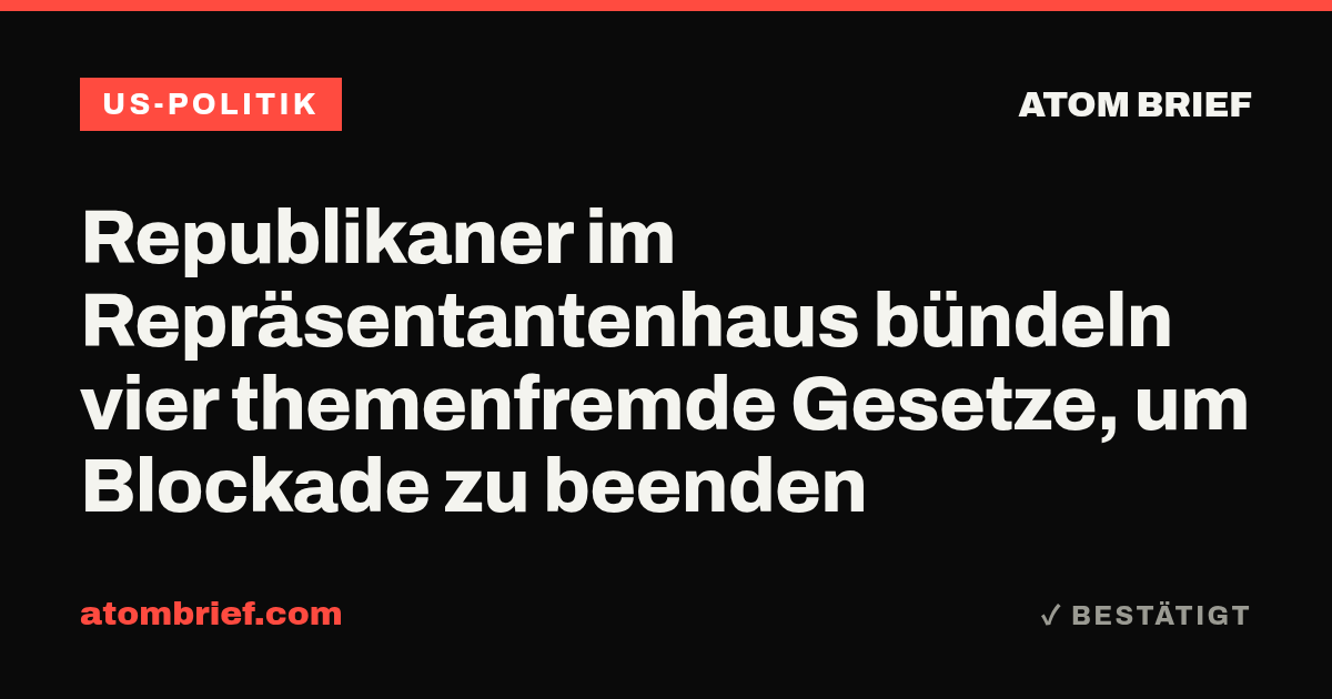 Republikaner im Repräsentantenhaus bündeln vier themenfremde Gesetze, um Blockade zu beenden