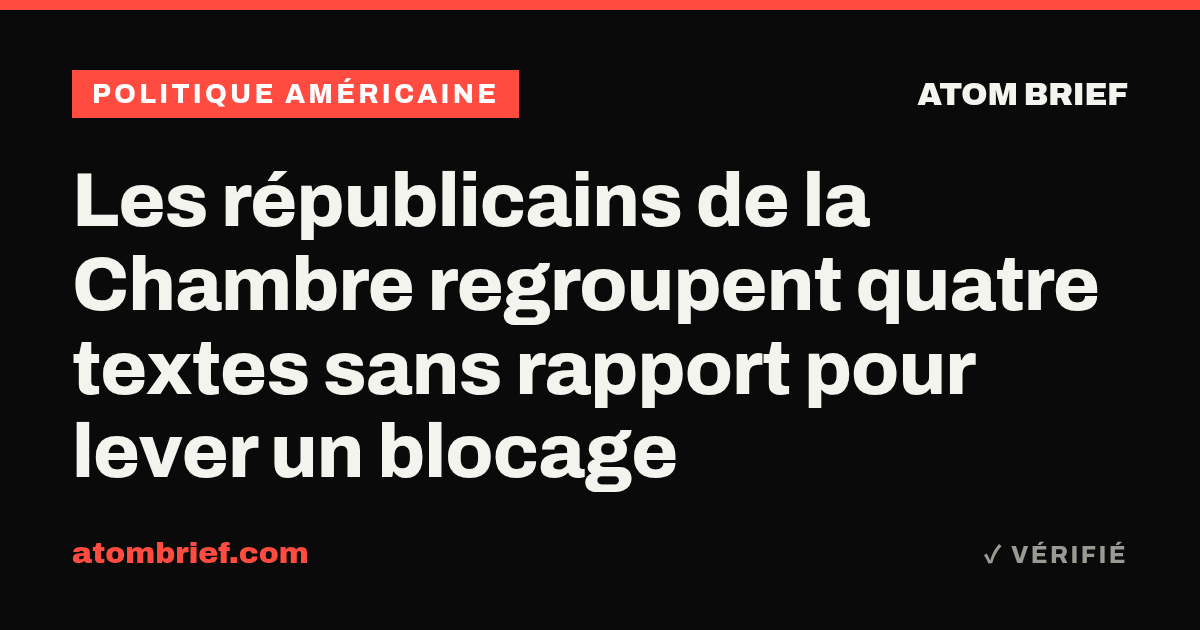 Les républicains de la Chambre regroupent quatre textes sans rapport pour lever un blocage