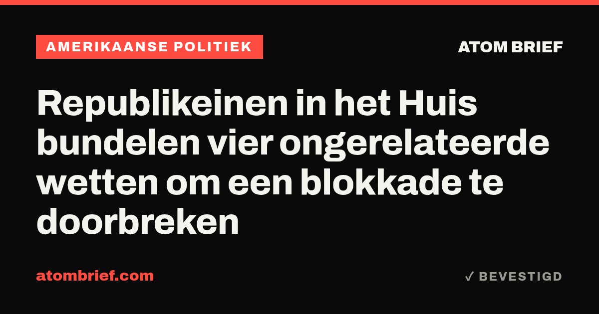 Republikeinen in het Huis bundelen vier ongerelateerde wetten om een blokkade te doorbreken
