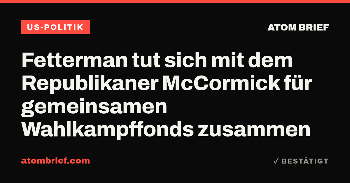 Fetterman tut sich mit dem Republikaner McCormick für gemeinsamen Wahlkampffonds zusammen