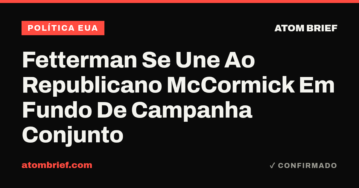 Fetterman Se Une Ao Republicano McCormick Em Fundo De Campanha Conjunto