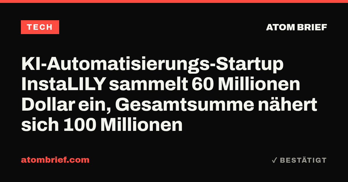 KI-Automatisierungs-Startup InstaLILY sammelt 60 Millionen Dollar ein, Gesamtsumme nähert sich 100 Millionen