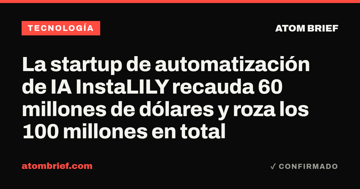 La startup de automatización de IA InstaLILY recauda 60 millones de dólares y roza los 100 millones en total