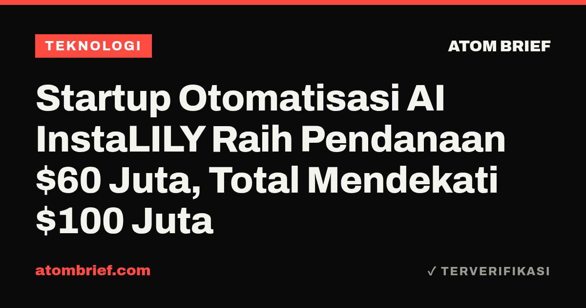 Startup Otomatisasi AI InstaLILY Raih Pendanaan $60 Juta, Total Mendekati $100 Juta