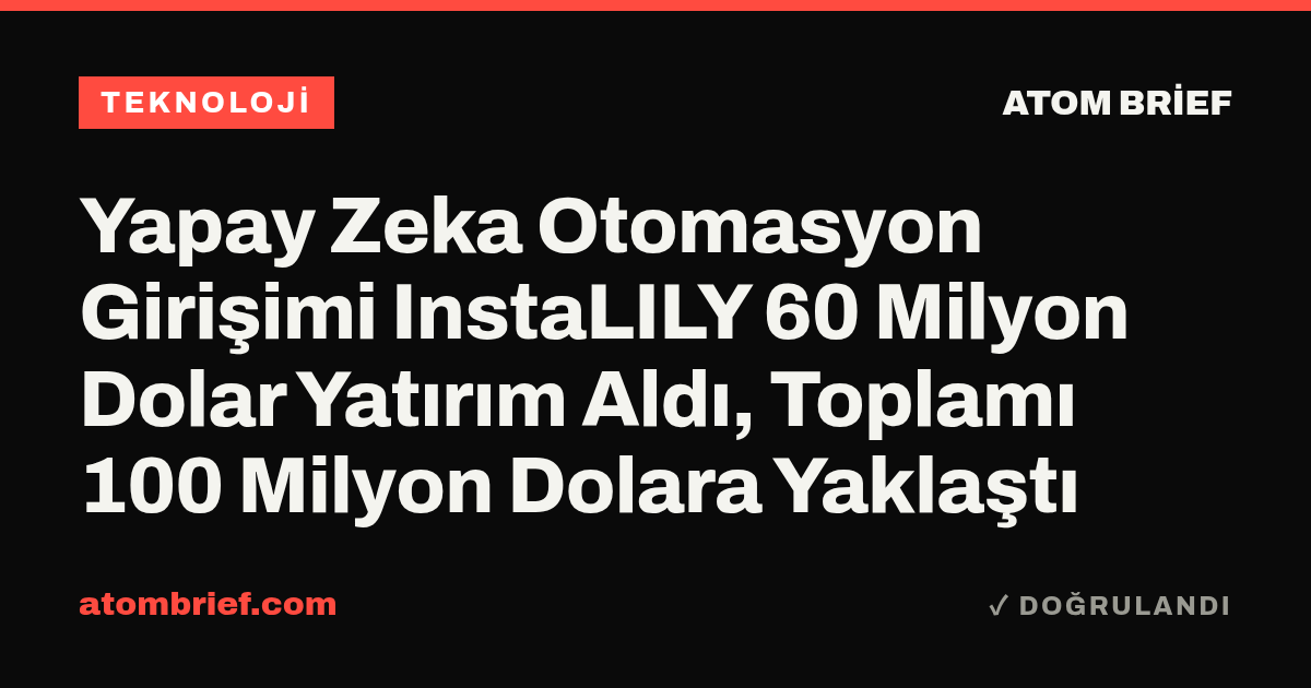Yapay Zeka Otomasyon Girişimi InstaLILY 60 Milyon Dolar Yatırım Aldı, Toplamı 100 Milyon Dolara Yaklaştı