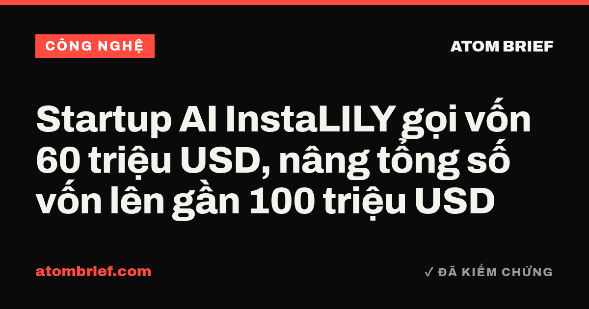 Startup AI InstaLILY gọi vốn 60 triệu USD, nâng tổng số vốn lên gần 100 triệu USD