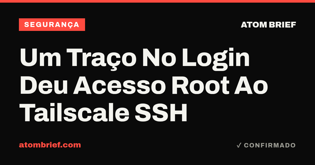 Um Traço No Login Deu Acesso Root Ao Tailscale SSH