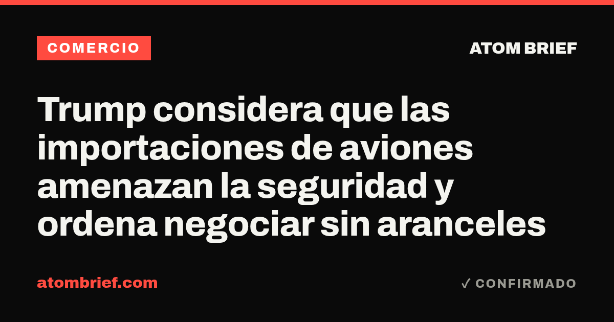 Trump considera que las importaciones de aviones amenazan la seguridad y ordena negociar sin aranceles