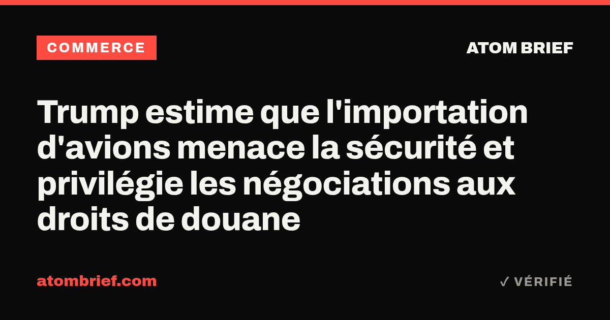 Trump estime que l'importation d'avions menace la sécurité et privilégie les négociations aux droits de douane