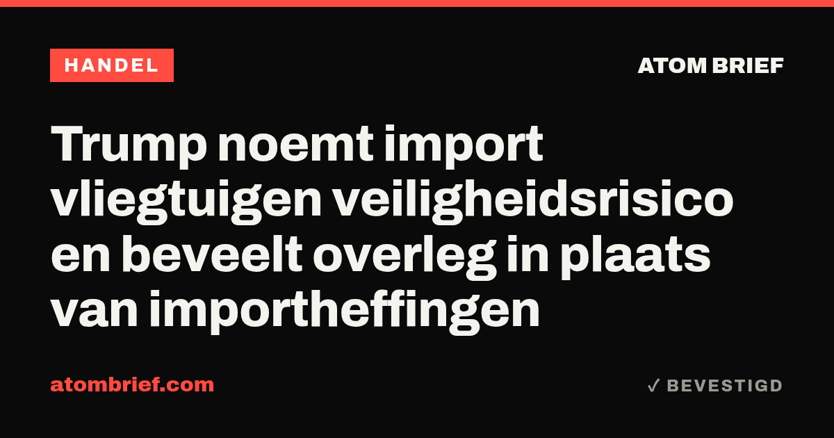 Trump noemt import vliegtuigen veiligheidsrisico en beveelt overleg in plaats van importheffingen